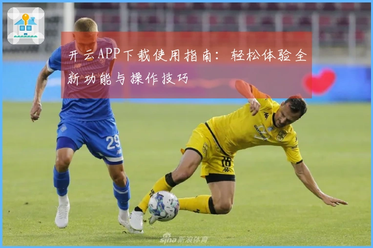 开云APP下载使用指南：轻松体验全新功能与操作技巧