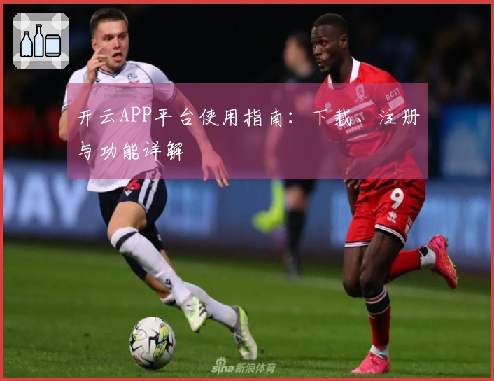 开云APP平台使用指南:下载、注册与功能详解
