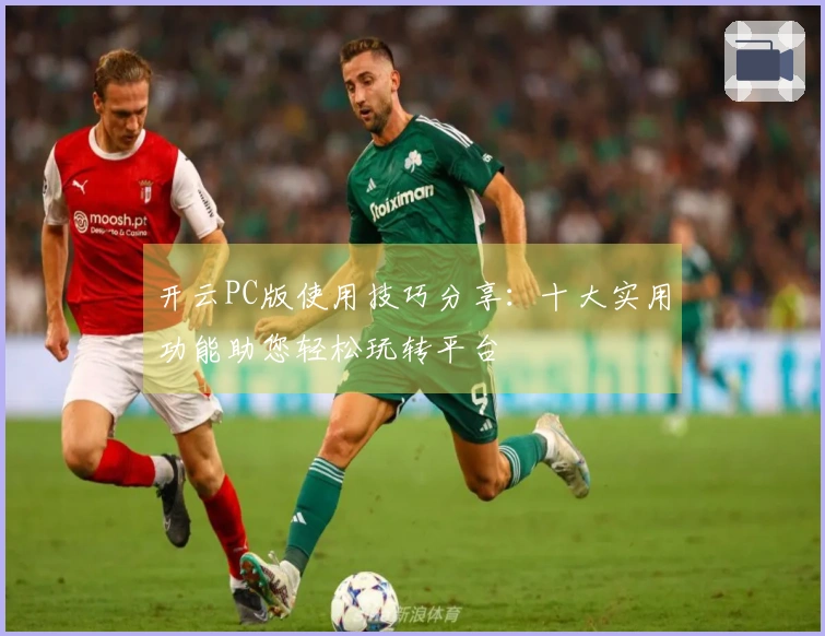 开云PC版使用技巧分享：十大实用功能助您轻松玩转平台